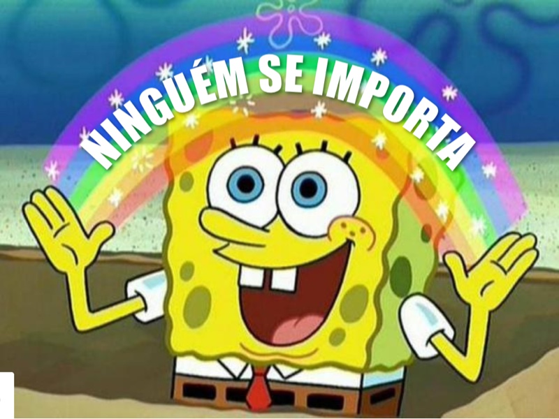 Meme do Bob Esponja dizendo que ninguém se importa