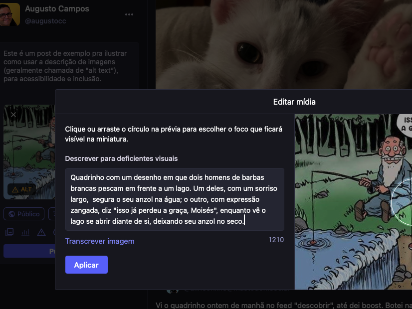 print do Mastodon mostrando a tela de edição de alt text, com o texto 'Quadrinho com um desenho em que dois homens de barbas brancas pescam em frente a um lago. Um deles, com um sorriso largo, segura o seu anzol na água; o outro, com expressão zangada, diz “Isso já perdeu a graça, Moisés”, enquanto vê o lago se abrir diante de si, deixando seu anzol no seco.'