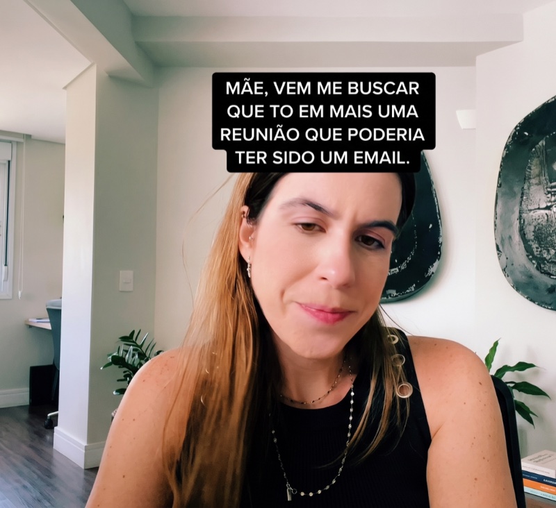 Mãe, vem me buscar que to em mais uma reunião que poderia ter sido um e–mail.